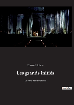 Paperback Les grands initiés: Le voyage initiatique d'Édouard Schuré au coeur des mystères sacrés - à la source de la sagesse universelle [French] Book