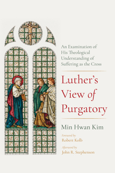 Luther's View of Purgatory: An Examination of His Theological Understanding of Suffering as the Cross