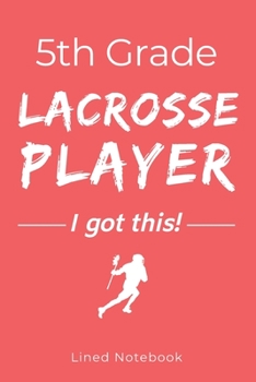 Paperback 5th Grade Lacrosse Player I Got This: Red 120 Page Lined School Notebook Journal for Fifth Graders Who Play Lacrosse - For Classwork, Homework, Notes Book