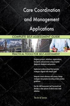 Care Coordination and Management Applications Complete Self-Assessment Guide
