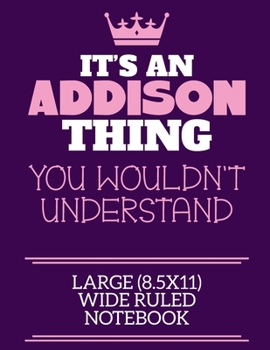 Paperback It's An Addison Thing You Wouldn't Understand Large (8.5x11) Wide Ruled Notebook: A cute notebook or notepad to write in for any book lovers, doodle w Book