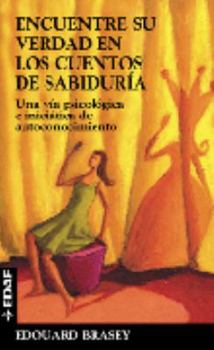 Encuentre Su Verdad En Los Cuentos de Sabiduria: Una Via Psicologica E Iniciatica de Autoconocimiento