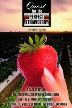 Paperback Quest for the Perfect Strawberry: A Case Study of the California Strawberry Commission and the Strawberry Industry: A Descriptive Model for Marketing Book