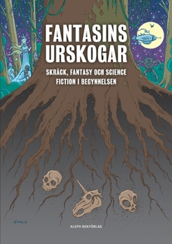 Fantasins urskogar : Skräck, fantasy och science fiction i begynnelsen - Book #1 of the Fantastikens mörker och ljus