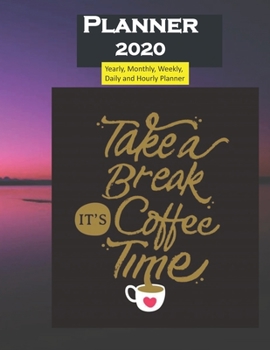 Planner 2020 Take a break Its coffee time quote: Yearly, Monthly, Weekly, Daily and Hourly Planner size 8.5 Inch x 11 Inch 99 books