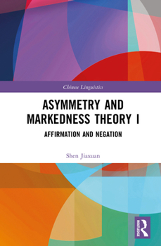 Asymmetry and Markedness Theory I: Affirmation and Negation (Chinese Linguistics)