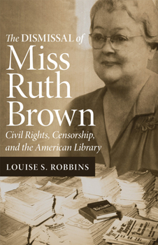 Paperback The Dismissal of Miss Ruth Brown: Civil Rights, Censorship, and the American Library Book
