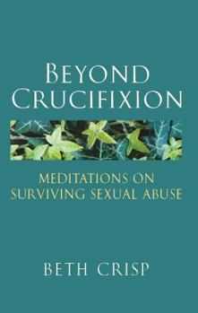 Paperback Beyond Crucifixion: Meditations on Surviving Sexual Abuse Book