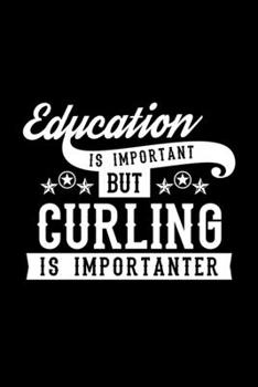 Education Is Important But Curling Is Importanter: Lined Journal, 120 Pages, 6x9 Sizes, Funny Curling Notebook Gift For Curling Lover