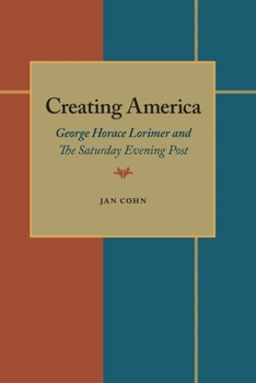 Paperback Creating America: George Horace Lorimer and the Saturday Evening Post Book