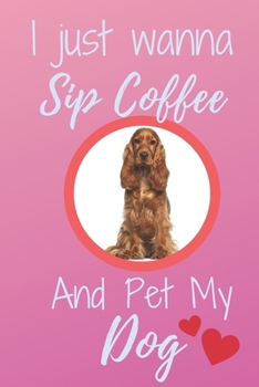 Paperback I Just Wanna Sip Coffee And Pet My Dog - Notebook English Cocker Spaniel Dog: signed Notebook/Journal Book to Write in, (6 x 9), 120 Pages Book