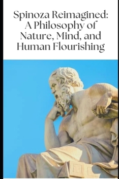 Paperback Spinoza Reimagined: A Philosophy of Nature, Mind, and Human Flourishing Book