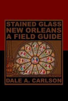 Perfect Paperback Stained Glass New Orleans: A Field Guide Book