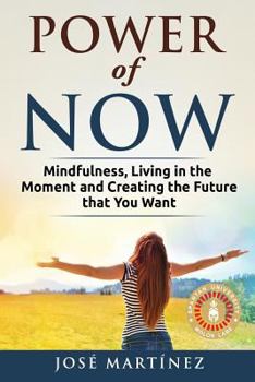 Paperback Power of Now: Mindfulness, Living in the moment and creating the future that you want Book