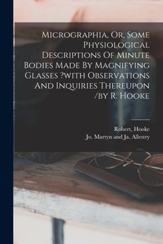 Paperback Micrographia, Or, Some Physiological Descriptions Of Minute Bodies Made By Magnifying Glasses ?with Observations And Inquiries Thereupon /by R. Hooke Book