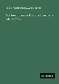 Paperback Los tres primeros historiadores de la isla de Cuba [Spanish] Book