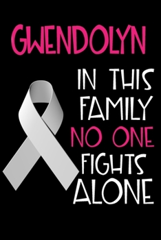 GWENDOLYN In This Family No One Fights Alone: Personalized Name Notebook/Journal Gift For Women Fighting Lung Cancer. Cancer Survivor / Fighter Gift ... Diary, Gratitude, Daily or Dream Journal.