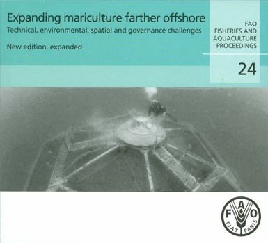 Expanding Mariculture Farther Offshore Technical, Environmental, Spatial and Governance Challenges Fao Technical Workshop 22-25 March 2010, Orbetello, Italy: Fao Fisheries and Aquaculture Proceedings 