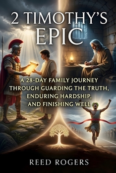 2 Timothy's Epic: A 28-Day Family Journey Through Guarding the Truth, Enduring Hardship, and Finishing Well (The Epic Series)