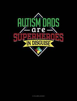 Paperback Autism Dads Are Superheroes In Disguise: 8 Column Ledger Book