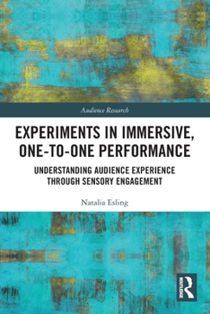Paperback Experiments in Immersive, One-to-One Performance: Understanding Audience Experience through Sensory Engagement Book
