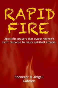 Paperback Rapid Fire: Apostolic Prayers That Evoke Heaven's Swift Response to Major Spiritual Attacks Book