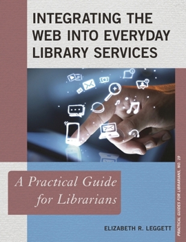 Integrating the Web into Everyday Library Services: A Practical Guide for Librarians - Book  of the Practical guides for librarians