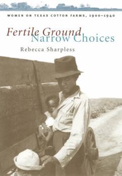 Paperback Fertile Ground, Narrow Choices: Women on Texas Cotton Farms, 1900-1940 Book