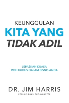 Paperback Keunggulan Kita Yang Tidak Adil: Melepaskan Kuasa Roh Kudus Dalam Bisnis Anda [Indonesian] Book