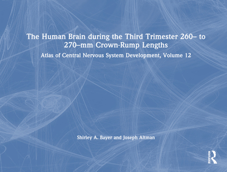 Hardcover The Human Brain During the Third Trimester 260- To 270-MM Crown-Rump Lengths: Atlas of Central Nervous System Development, Volume 12 Book