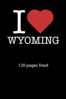 I love Wyoming notebook 120 pages lined: I love Wyoming notebook lined I love Wyoming diary I love Wyoming booklet I love Wyoming recipe book ... journal 120 pages 6x9 inches ca. DIN A5