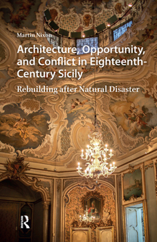 Hardcover Architecture, Opportunity, and Conflict in Eighteenth-Century Sicily: Rebuilding After Natural Disaster Book
