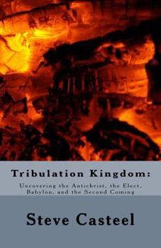 Paperback Tribulation Kingdom: : Uncovering the Antichrist, the Elect, Babylon, and the Seco Book