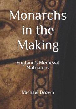 Paperback Monarchs in the Making: England's Medieval Matriarchs [Large Print] Book