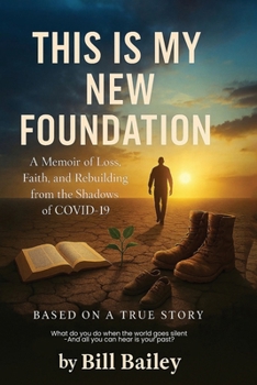This Is My New Foundation : A Memoir of Loss, Faith, and Redemption - Based on a True Story