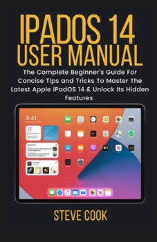 Paperback iPadsOS 14 User Manual: The Complete Beginner's Guide For Concise Tips and Tricks To Master The Latest Apple iPadOS 14 & Unlock Its Hidden Fea Book