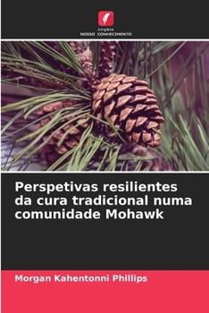 Perspetivas resilientes da cura tradicional numa comunidade Mohawk (Portuguese Edition)