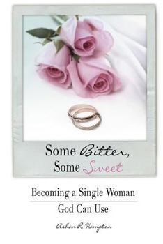 Paperback Some Bitter, Some Sweet: Becoming a Single Woman God Can Use Book