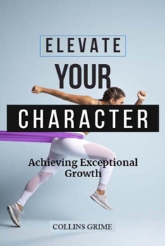 Paperback Elevate Your Character: Achieving Exceptional Growth Book
