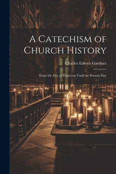 Paperback A Catechism of Church History: From the Day of Pentecost Until the Present Day Book