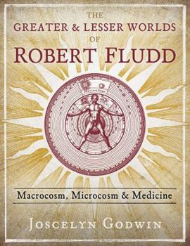 Hardcover The Greater and Lesser Worlds of Robert Fludd: Macrocosm, Microcosm, and Medicine Book