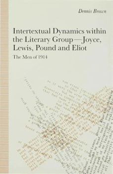 Hardcover Intertextual Dynamics Within the Literary Group of Joyce, Lewis, Pound and Eliot: The Men of 1914 Book