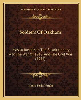 Paperback Soldiers Of Oakham: Massachusetts In The Revolutionary War, The War Of 1812, And The Civil War (1914) Book