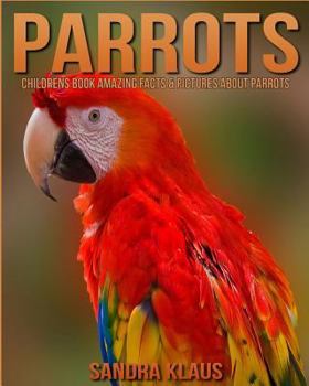 Paperback Childrens Book: Amazing Facts & Pictures about Parrots Book