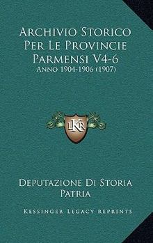 Archivio Storico Per Le Provincie Parmensi V4-6: Anno 1904-1906 (1907)