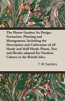 Paperback The Flower Garden: Its Design, Formation, Planting and Management, Including the Description and Cultivation of all Hardy and Half-Hardy Book