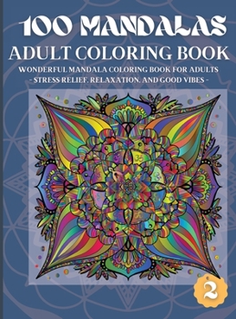 100 Mandalas Adult Coloring Book: Wonderful Mandala Coloring Book for Adults Stress Relief, Relaxation, and Good Vibes