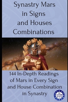 Paperback Synastry Mars in Signs and Houses Combinations: 144 In-Depth Readings of Mars in Every Sign and House Combination in Synastry Book