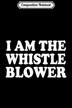 Composition Notebook: Trump I Am The Whistle Blower Democrat Liberal Funny Humor  Journal/Notebook Blank Lined Ruled 6x9 100 Pages