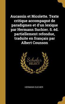 Hardcover Aucassin et Nicolette. Texte critique accompagné de paradigmes et d'un lexique par Hermann Suchier. 5. éd. partiellement refondue, traduite en françai [French] Book